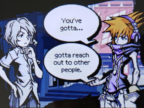 Neku: You've gotta...gotta reach out to other people.